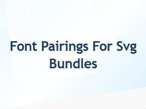 Font Pairings for Svg Bundles