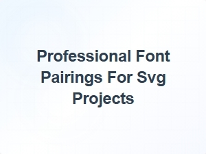 Professional Font Pairings for Svg Projects